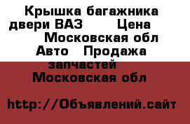 Крышка багажника двери ВАЗ2115 › Цена ­ 2 500 - Московская обл. Авто » Продажа запчастей   . Московская обл.